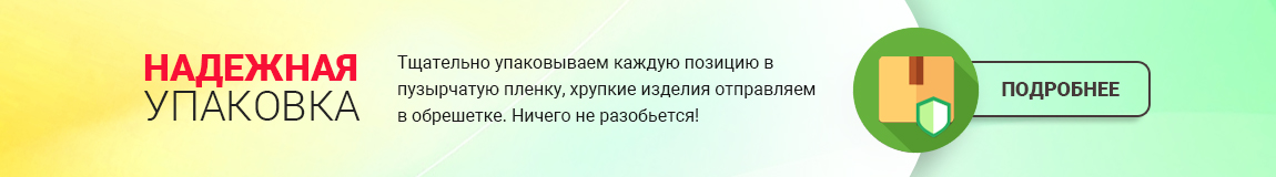 Надежная упаковка. Тщательно упаковываем каждую позицию в пузырчатую пленку, хрупкие изделия отправляем в обрешетке. Ничего не разобьется!